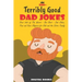 500+ Terribly Good Dad Jokes: The World's Greatest Collection of Dad Jokes, Over 500 The Worst - But Best - Dad Jokes, Puns and Knee Slappers for Ki