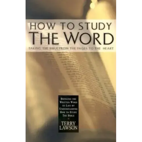 How to Study the Word: Taking the Bible from the Pages to the Heart