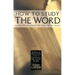 How to Study the Word: Taking the Bible from the Pages to the Heart