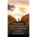 Walking Together With God Through Death and Grief: Experiencing God's Comforting Love