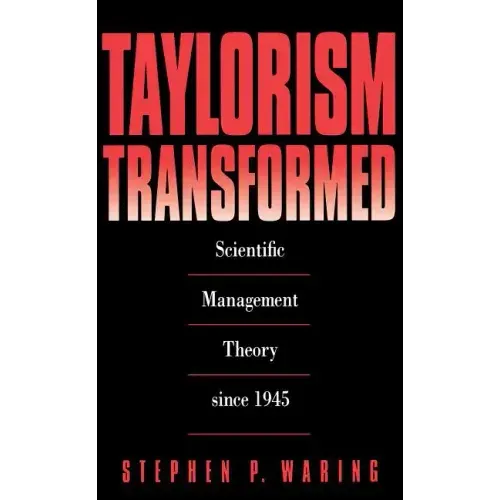 Taylorism Transformed: Scientific Management Theory Since 1945