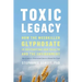 Toxic Legacy: How the Weedkiller Glyphosate Is Destroying Our Health and the Environment