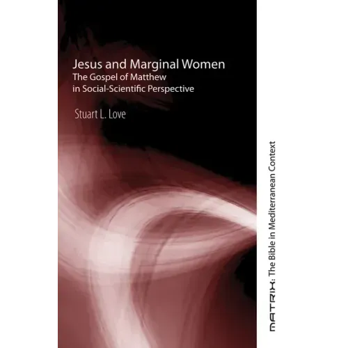 Jesus and Marginal Women: The Gospel of Matthew in Social-Scientific Perspective