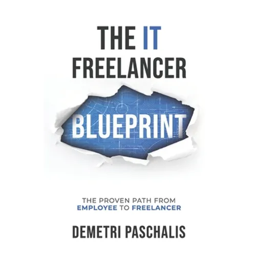 The IT Freelancer Blueprint: The proven path from employee to freelancer