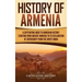 History of Armenia: A Captivating Guide to Armenian History, Starting from Ancient Armenia to Its Declaration of Sovereignty from the Soviet Union