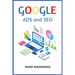 GOOGLE ADS and SEO: Learn All About Google and SEO and How to Use Their Powers for Your Business (2022 Guide for Beginners)