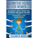 Intermittent Fasting for Women: An Essential Guide to Weight Loss, Fat-Burning, and Healing Your Body Without Sacrificing All Your Favorite Foods