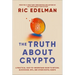 The Truth about Crypto: A Practical, Easy-To-Understand Guide to Bitcoin, Blockchain, Nfts, and Other Digital Assets