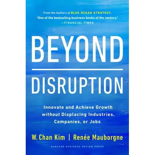 Beyond Disruption: Innovate and Achieve Growth Without Displacing Industries, Companies, or Jobs