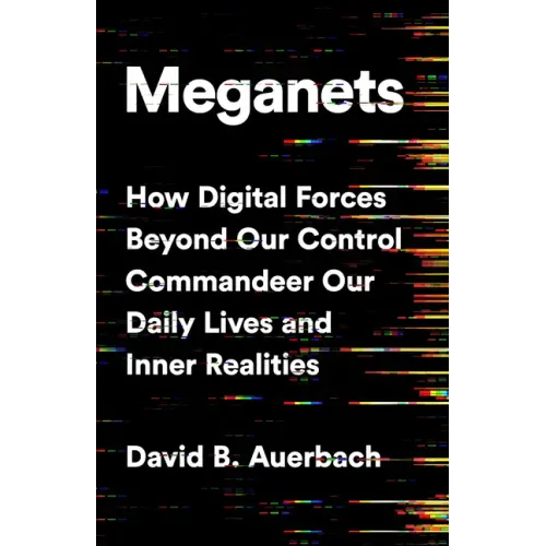 Meganets: How Digital Forces Beyond Our Control Commandeer Our Daily Lives and Inner Realities