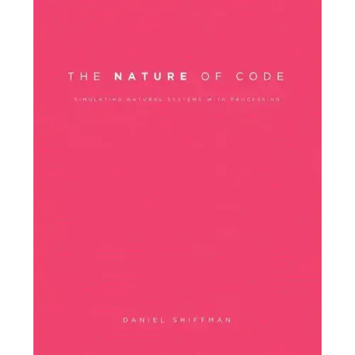 The Nature of Code: Simulating Natural Systems with Processing