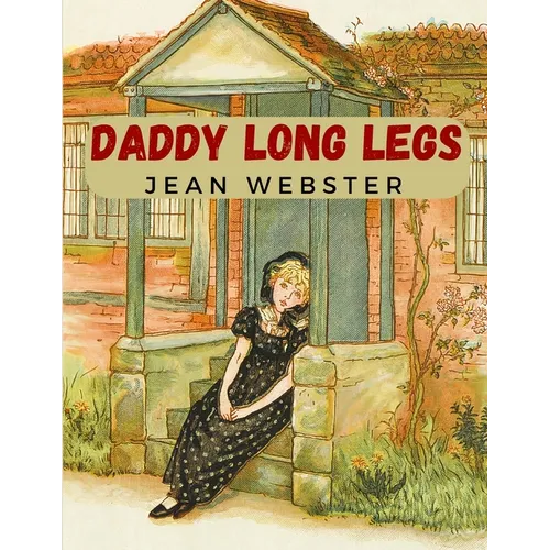 Daddy Long Legs: A Tale About a Girl That Succeeding Against the Odds