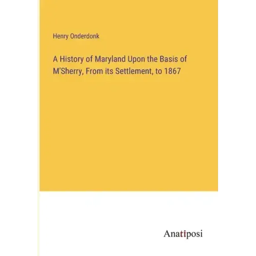 A History of Maryland Upon the Basis of M'Sherry, From its Settlement, to 1867