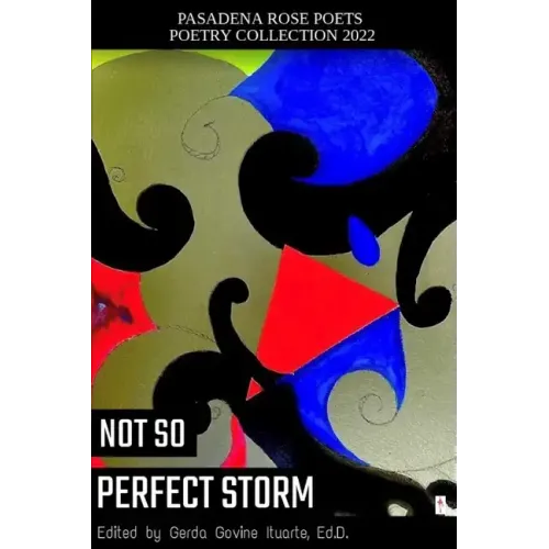 Pasadena Rose Poets Poetry Collection 2022: Not So Perfect Storm