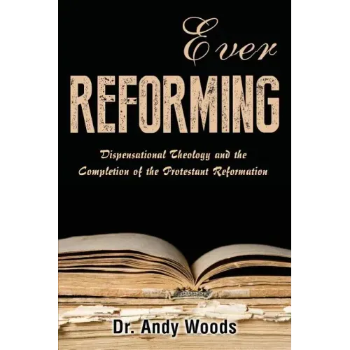Ever Reforming: Dispensational Theology and the Completion of the Protestant Reformation