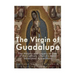 The Virgin of Guadalupe: The History and Legacy of One of the Catholic Church's Most Venerated Images