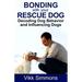 Bonding with Your Rescue Dog: Decoding Dog Behavior and Influencing Dogs