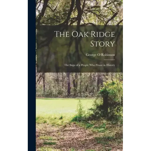 The Oak Ridge Story; the Saga of a People who Share in History