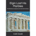 Elgin Lost His Marbles: The Parthenon Sculptures are returned to Greece.