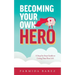 Becoming Your Own Hero: A Step-by-Step Guide to Living Your Best Life