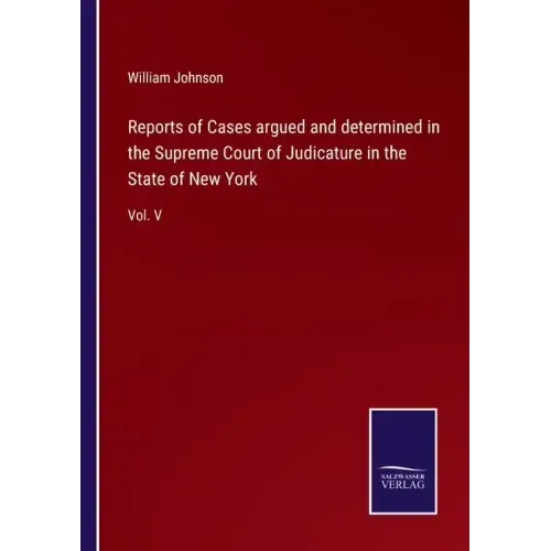 Reports of Cases argued and determined in the Supreme Court of Judicature in the State of New York: Vol. V