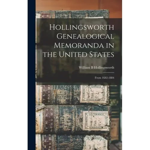 Hollingsworth Genealogical Memoranda in the United States: From 1682-1884