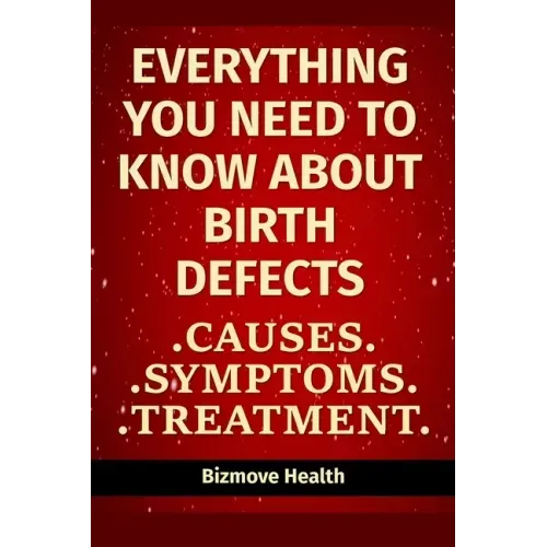 Everything you need to know about Birth Defects: Causes, Symptoms, Treatment