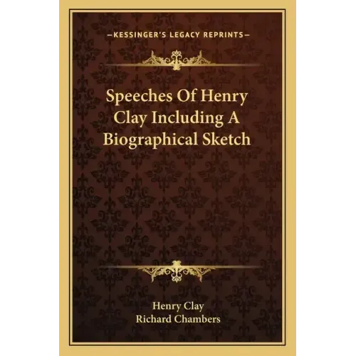 Speeches of Henry Clay Including a Biographical Sketch
