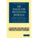An Essay on Intuitive Morals: Being an Attempt to Popularize Ethical Science