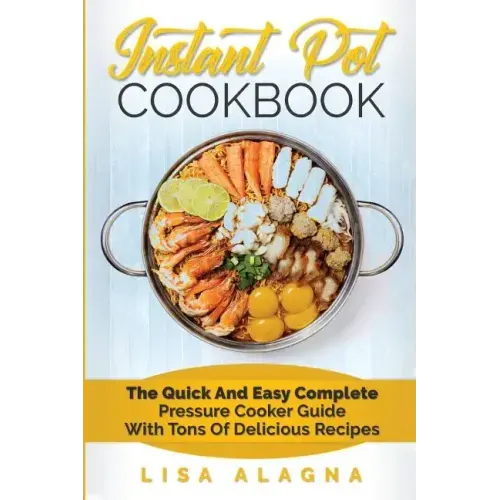 Instant Pot Cookbook: The Quick and Easy Complete Pressure Cooker Guide with Tons of Delicious Recipes