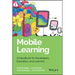 Mobile Learning: A Handbook for Developers, Educators, and Learners