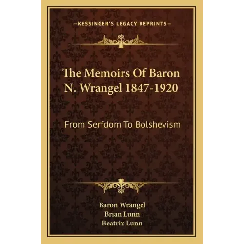 The Memoirs of Baron N. Wrangel 1847-1920: From Serfdom to Bolshevism