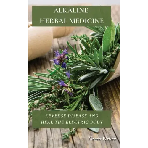 Alkaline Herbal Medicine: Reverse Disease and Heal the Electric Body