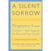 A Silent Sorrow: Pregnancy Loss-- Guidance and Support for You and Your Family