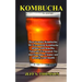 Kombucha: How to make Kombucha, 50+ Fermented Kombucha drinks with benefits, Naturally Fermented Tea that Energize, Cleanse and detoxify your health