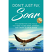 Don't Just Fly, SOAR: The Inspiration and tools you need to rise above adversity and create a life by design