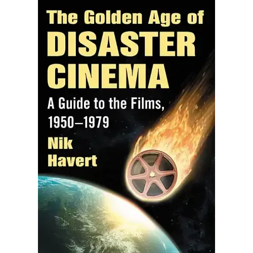 The Golden Age of Disaster Cinema: A Guide to the Films, 1950-1979