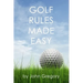 Golf Rules Made Easy: A Practical Guide to the Rules Most Frequently Encountered on the Golf Course