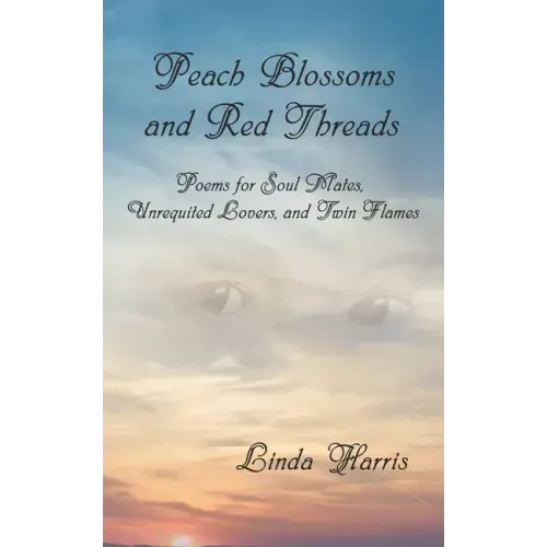 Peach Blossoms and Red Threads: Poems for Soul Mates, Unrequited Lovers, and Twin Flames