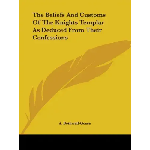 The Beliefs And Customs Of The Knights Templar As Deduced From Their Confessions