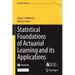Statistical Foundations of Actuarial Learning and Its Applications