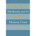 Present Past: Modernity and the Memory Crisis