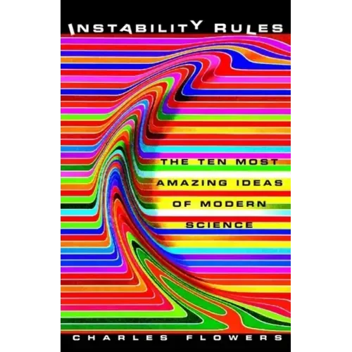Instability Rules: The Ten Most Amazing Ideas of Modern Science