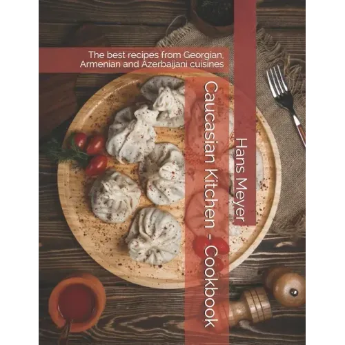 Caucasian Kitchen - Cookbook: The best recipes from Georgian, Armenian and Azerbaijani cuisines