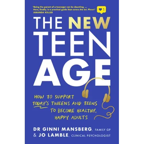 The New Teen Age: How to Support Today's Tweens and Teens to Become Healthy, Happy Adults