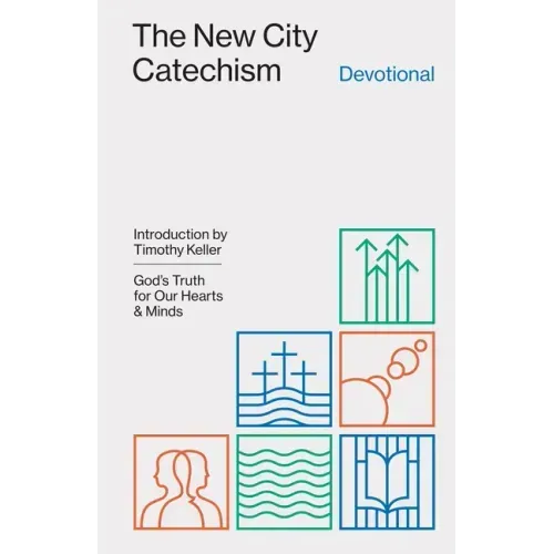 The New City Catechism Devotional: God's Truth for Our Hearts and Minds