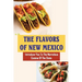 The Flavors Of New Mexico: Introduce You To The Marvelous Cuisine Of The State