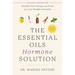 The Essential Oils Hormone Solution: Reclaim Your Energy and Focus and Lose Weight Naturally
