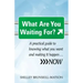 What Are You Waiting For?: A Practical Guide to Knowing What You Want and Making It Happen...Now