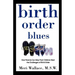 Birth Order Blues: How Parents Can Help Their Children Meet the Challenges of Their Birth Order